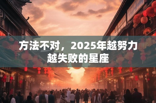 方法不对，2025年越努力越失败的星座