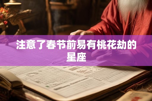 注意了春节前易有桃花劫的星座