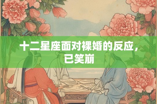 十二星座面对裸婚的反应，已笑崩