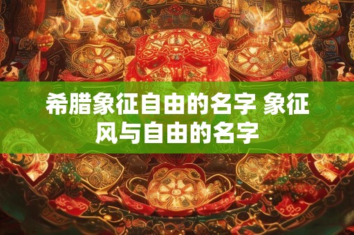 希腊象征自由的名字 象征风与自由的名字