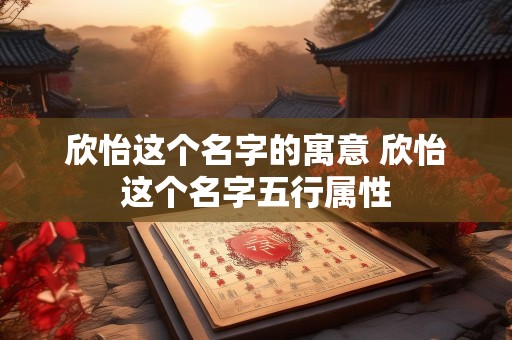 欣怡这个名字的寓意 欣怡这个名字五行属性