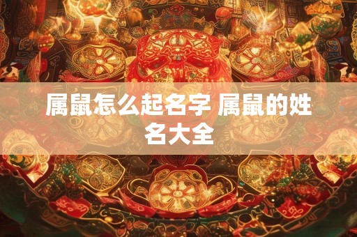 属鼠怎么起名字 属鼠的姓名大全