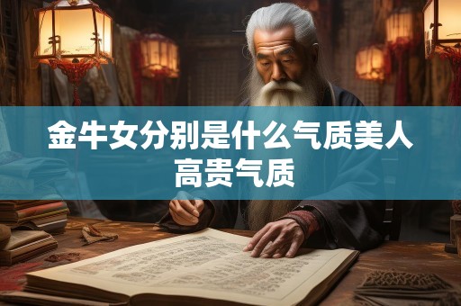 金牛女分别是什么气质美人 高贵气质