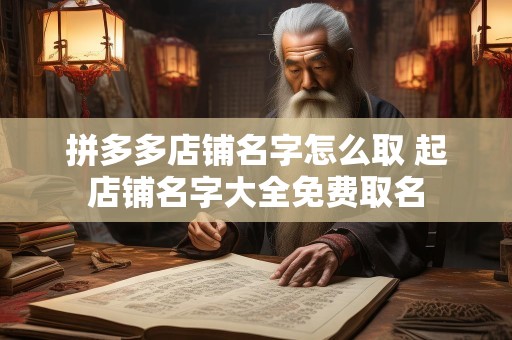 拼多多店铺名字怎么取 起店铺名字大全免费取名