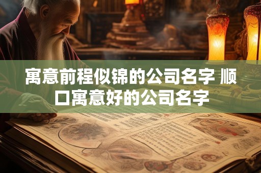 寓意前程似锦的公司名字 顺口寓意好的公司名字
