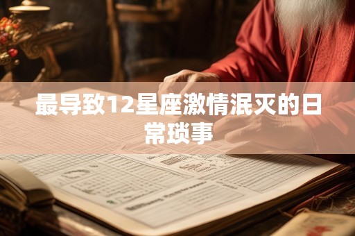 最导致12星座激情泯灭的日常琐事