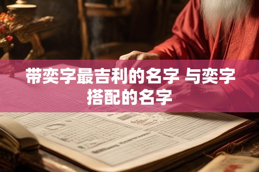 带奕字最吉利的名字 与奕字搭配的名字