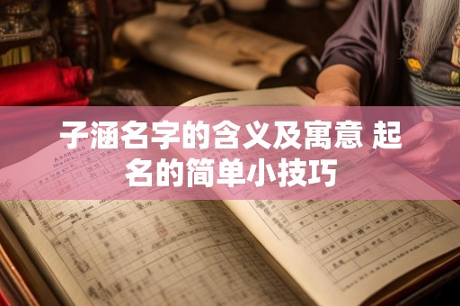 子涵名字的含义及寓意 起名的简单小技巧