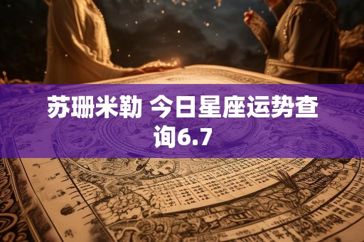 苏珊米勒 今日星座运势查询6.7