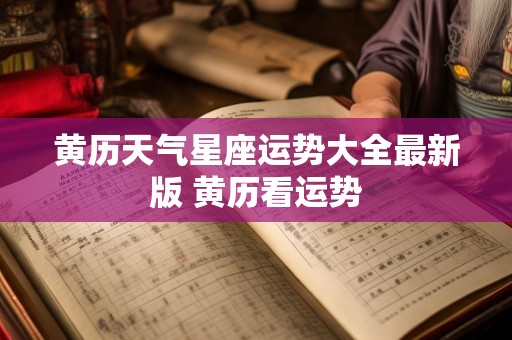 黄历天气星座运势大全最新版 黄历看运势