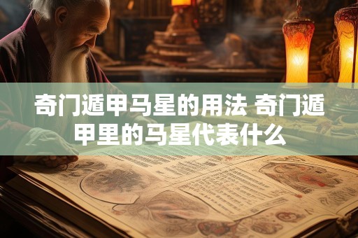 奇门遁甲马星的用法 奇门遁甲里的马星代表什么