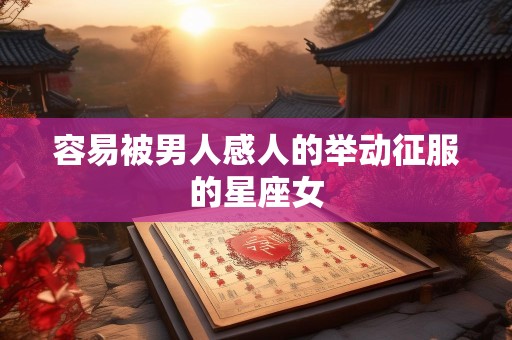 容易被男人感人的举动征服的星座女