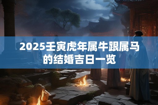 2025壬寅虎年属牛跟属马的结婚吉日一览