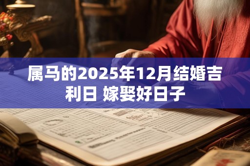 属马的2025年12月结婚吉利日 嫁娶好日子