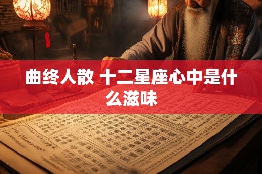 曲终人散 十二星座心中是什么滋味