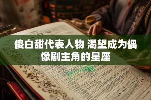 傻白甜代表人物 渴望成为偶像剧主角的星座