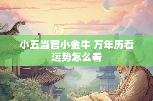 小五当官小金牛 万年历看运势怎么看