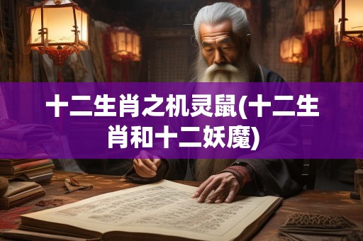 十二生肖之机灵鼠(十二生肖和十二妖魔)