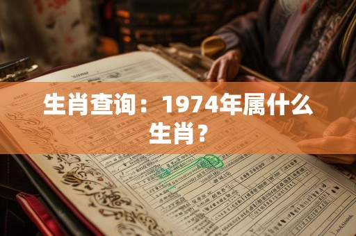 生肖查询：1974年属什么生肖？