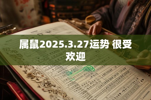 属鼠2025.3.27运势 很受欢迎
