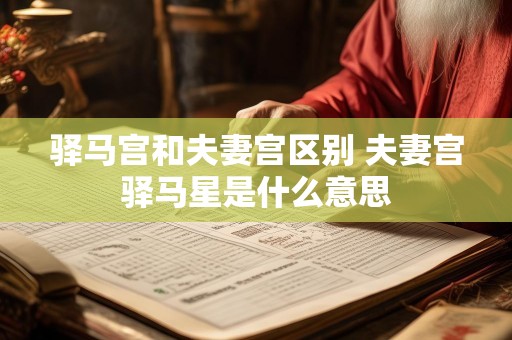 驿马宫和夫妻宫区别 夫妻宫驿马星是什么意思