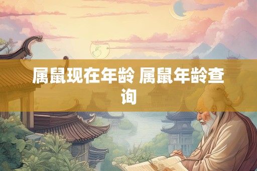 属鼠现在年龄 属鼠年龄查询