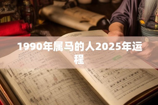 1990年属马的人2025年运程