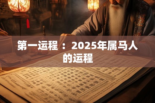 第一运程 ：2025年属马人的运程