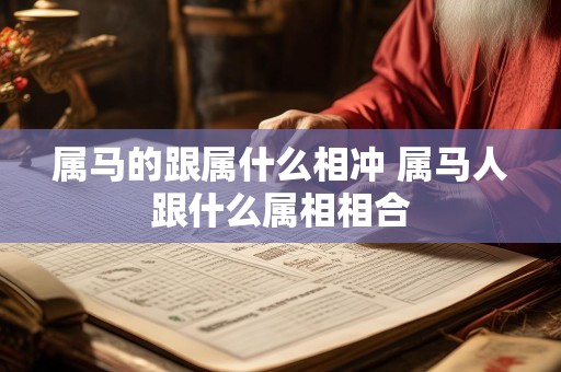 属马的跟属什么相冲 属马人跟什么属相相合