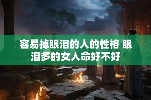 容易掉眼泪的人的性格 眼泪多的女人命好不好