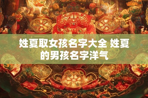 姓夏取女孩名字大全 姓夏的男孩名字洋气