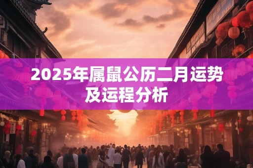 2025年属鼠公历二月运势及运程分析