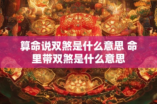 算命说双煞是什么意思 命里带双煞是什么意思