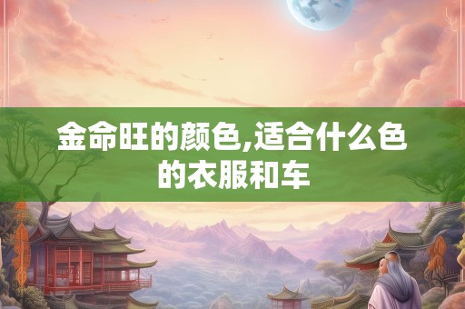 金命旺的颜色,适合什么色的衣服和车