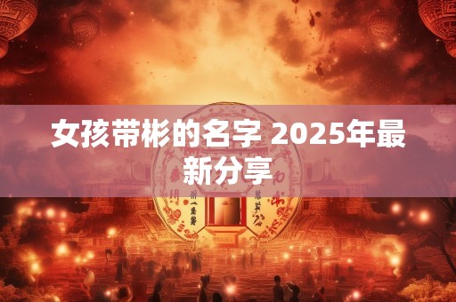 女孩带彬的名字 2025年最新分享