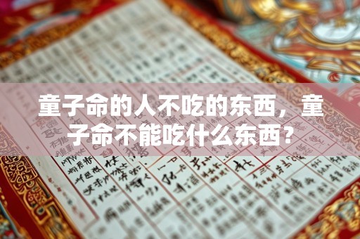 童子命的人不吃的东西，童子命不能吃什么东西？