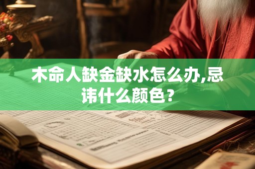 木命人缺金缺水怎么办,忌讳什么颜色？