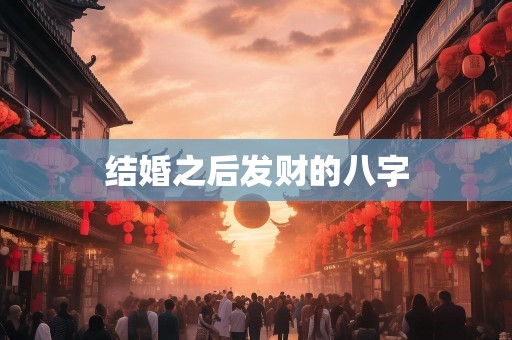 结婚之后发财的八字