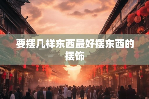 要摆几样东西最好摆东西的摆饰