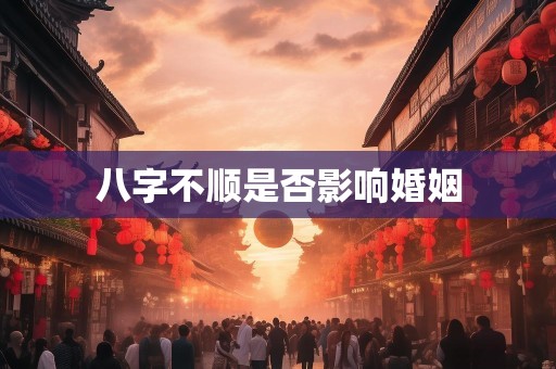八字不顺是否影响婚姻