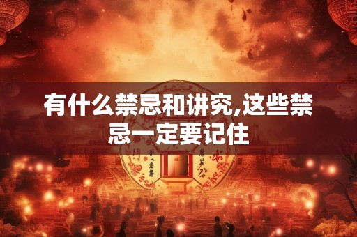 有什么禁忌和讲究,这些禁忌一定要记住
