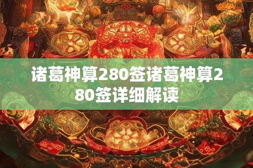诸葛神算280签诸葛神算280签详细解读