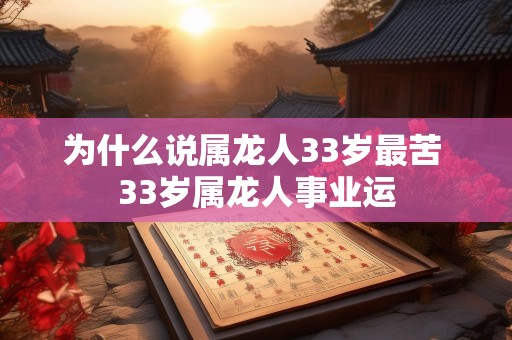 为什么说属龙人33岁最苦 33岁属龙人事业运