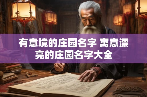 有意境的庄园名字 寓意漂亮的庄园名字大全