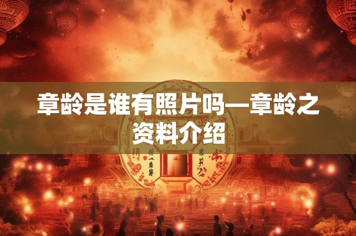章龄是谁有照片吗—章龄之资料介绍