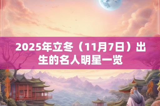 2025年立冬（11月7日）出生的名人明星一览