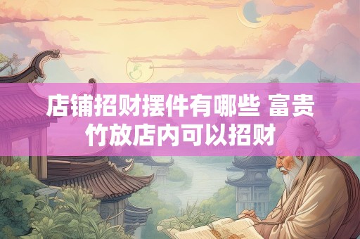 店铺招财摆件有哪些 富贵竹放店内可以招财