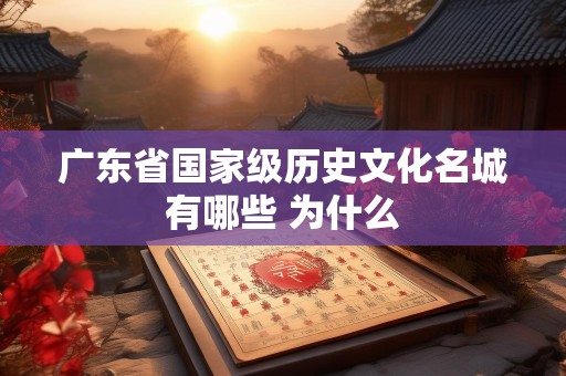 广东省国家级历史文化名城有哪些 为什么