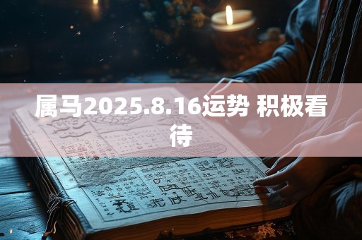 属马2025.8.16运势 积极看待