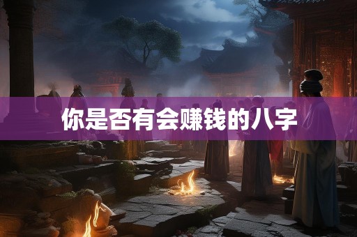 你是否有会赚钱的八字